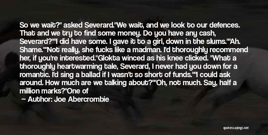 Joe Abercrombie Quotes: So We Wait? Asked Severard.we Wait, And We Look To Our Defences. That And We Try To Find Some Money.