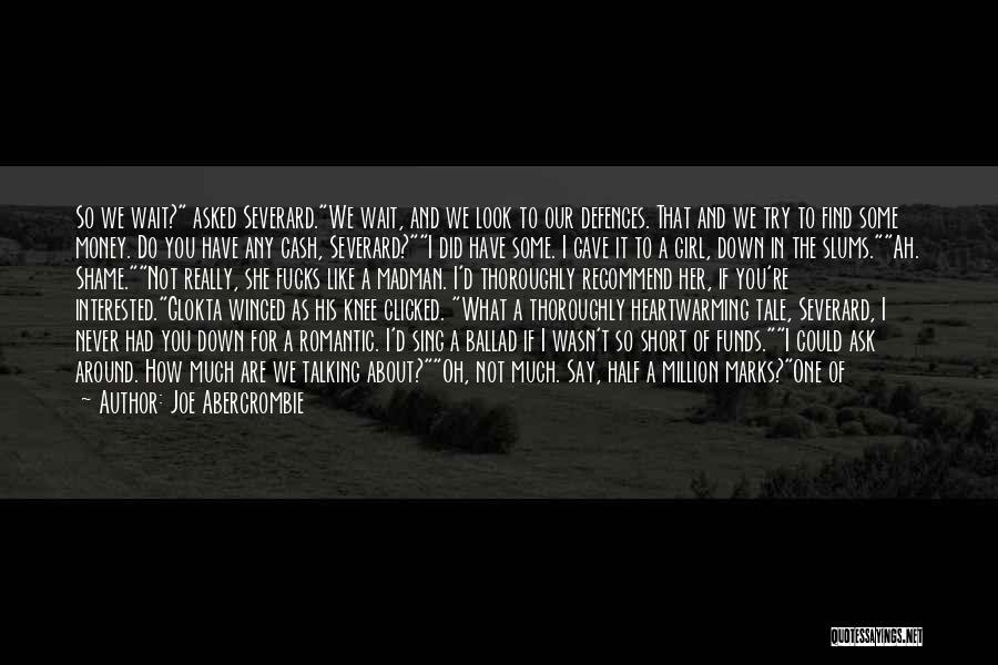 Joe Abercrombie Quotes: So We Wait? Asked Severard.we Wait, And We Look To Our Defences. That And We Try To Find Some Money.