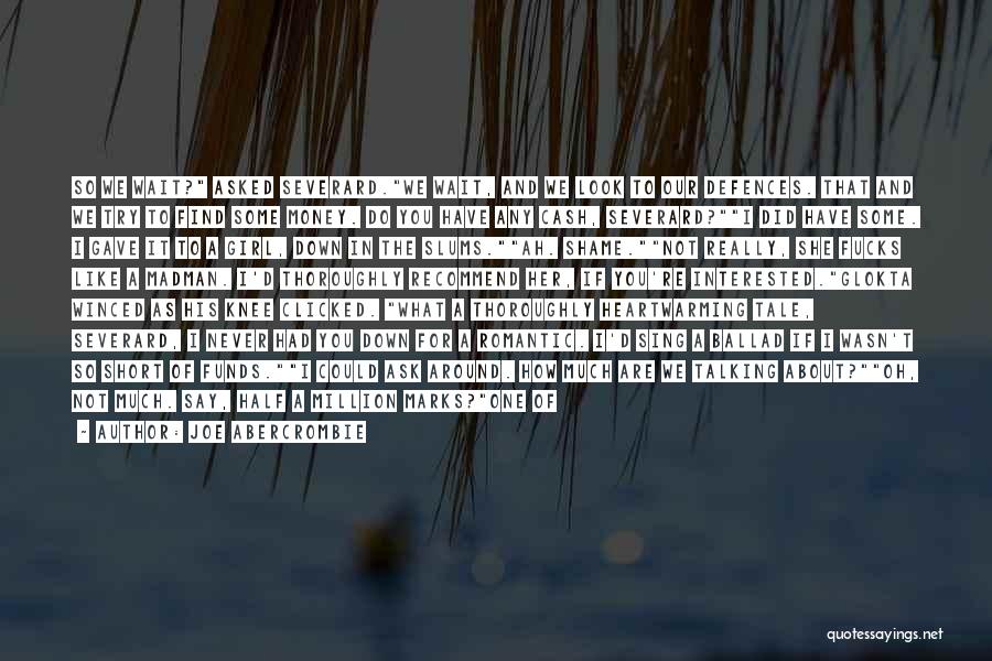 Joe Abercrombie Quotes: So We Wait? Asked Severard.we Wait, And We Look To Our Defences. That And We Try To Find Some Money.