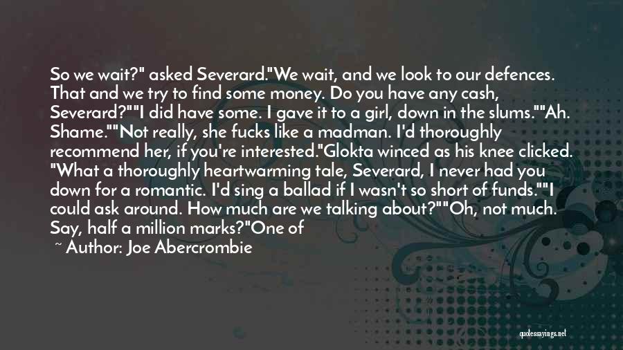 Joe Abercrombie Quotes: So We Wait? Asked Severard.we Wait, And We Look To Our Defences. That And We Try To Find Some Money.