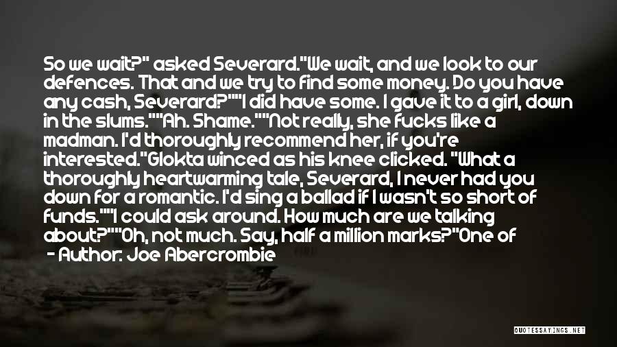 Joe Abercrombie Quotes: So We Wait? Asked Severard.we Wait, And We Look To Our Defences. That And We Try To Find Some Money.