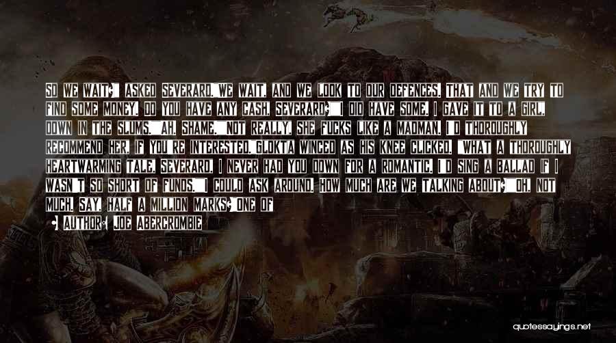 Joe Abercrombie Quotes: So We Wait? Asked Severard.we Wait, And We Look To Our Defences. That And We Try To Find Some Money.