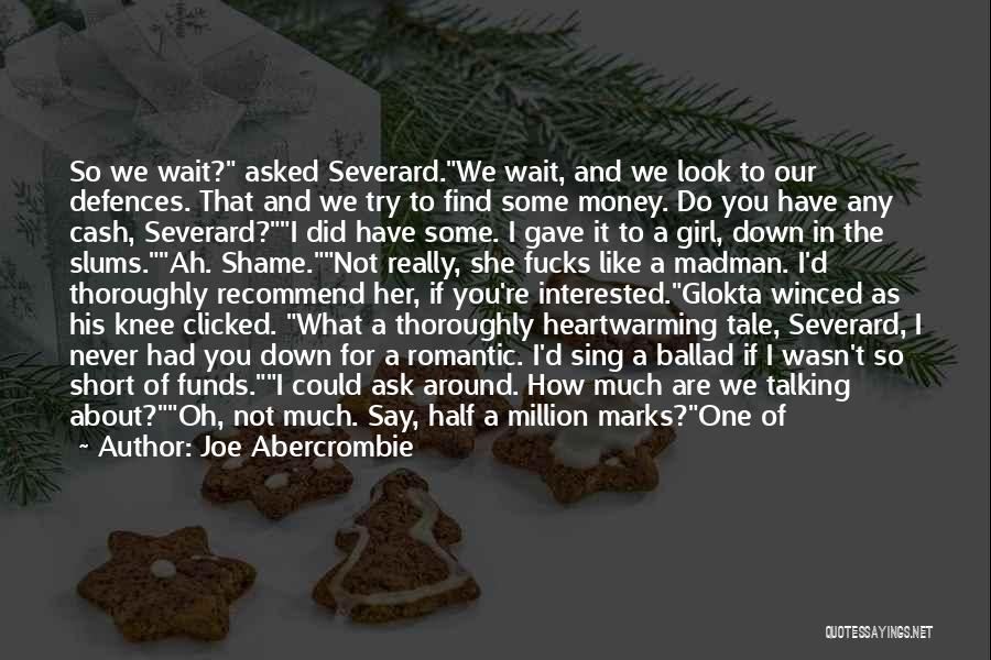 Joe Abercrombie Quotes: So We Wait? Asked Severard.we Wait, And We Look To Our Defences. That And We Try To Find Some Money.