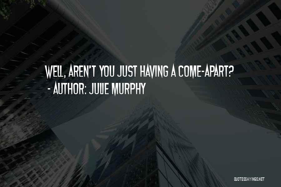 Julie Murphy Quotes: Well, Aren't You Just Having A Come-apart?