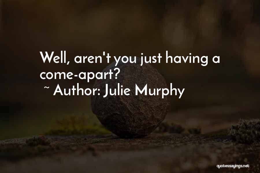 Julie Murphy Quotes: Well, Aren't You Just Having A Come-apart?