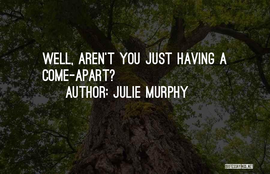 Julie Murphy Quotes: Well, Aren't You Just Having A Come-apart?