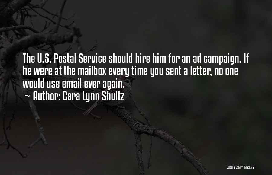 Cara Lynn Shultz Quotes: The U.s. Postal Service Should Hire Him For An Ad Campaign. If He Were At The Mailbox Every Time You