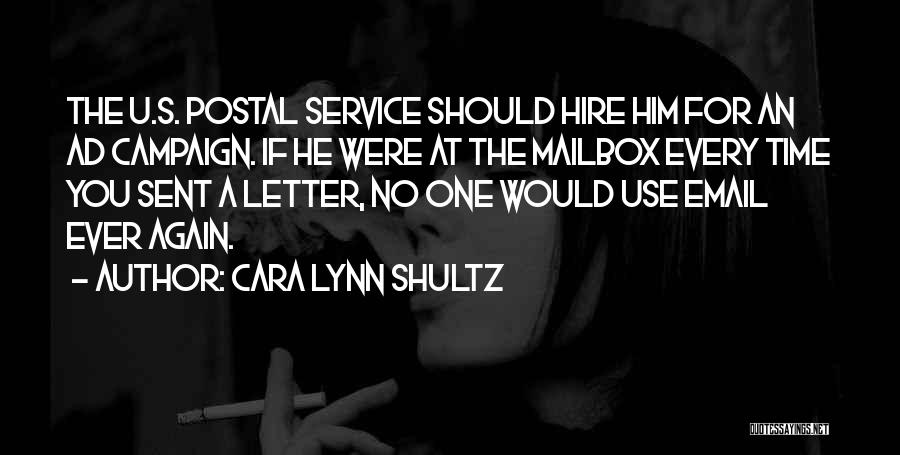 Cara Lynn Shultz Quotes: The U.s. Postal Service Should Hire Him For An Ad Campaign. If He Were At The Mailbox Every Time You