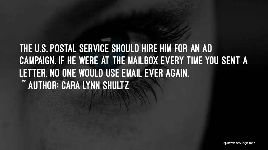 Cara Lynn Shultz Quotes: The U.s. Postal Service Should Hire Him For An Ad Campaign. If He Were At The Mailbox Every Time You