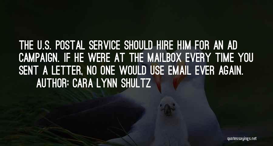 Cara Lynn Shultz Quotes: The U.s. Postal Service Should Hire Him For An Ad Campaign. If He Were At The Mailbox Every Time You