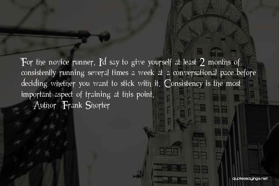 Frank Shorter Quotes: For The Novice Runner, I'd Say To Give Yourself At Least 2 Months Of Consistently Running Several Times A Week