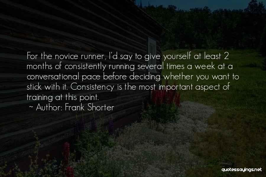 Frank Shorter Quotes: For The Novice Runner, I'd Say To Give Yourself At Least 2 Months Of Consistently Running Several Times A Week