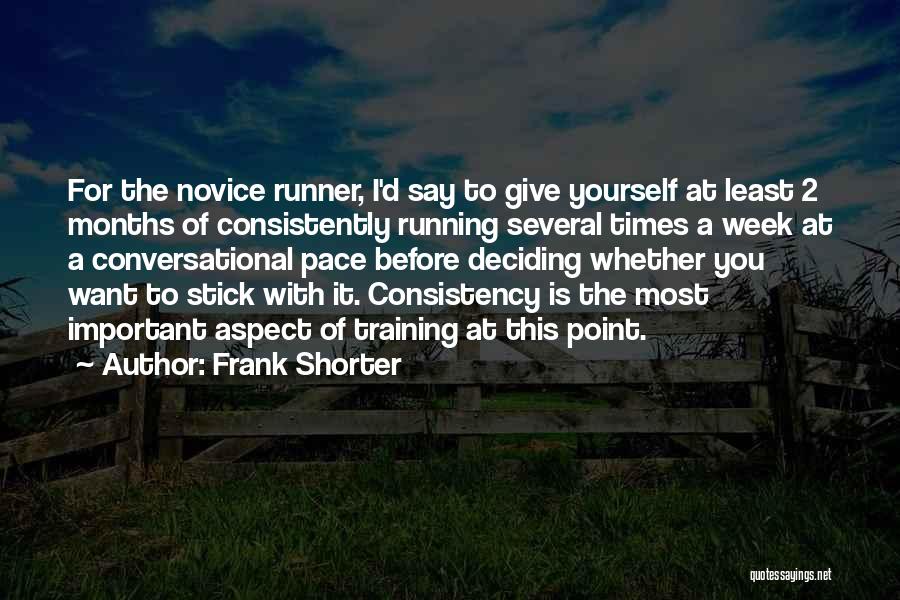 Frank Shorter Quotes: For The Novice Runner, I'd Say To Give Yourself At Least 2 Months Of Consistently Running Several Times A Week