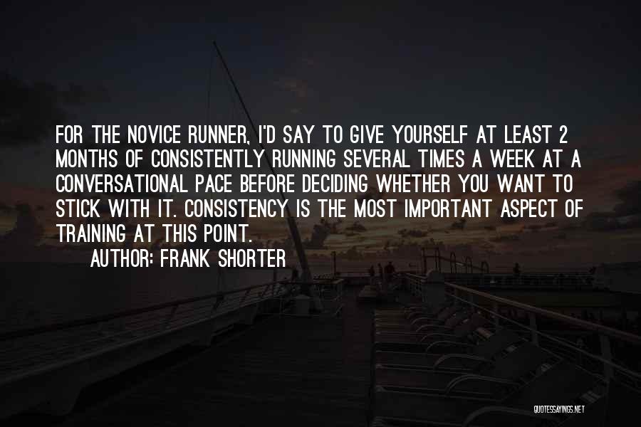 Frank Shorter Quotes: For The Novice Runner, I'd Say To Give Yourself At Least 2 Months Of Consistently Running Several Times A Week