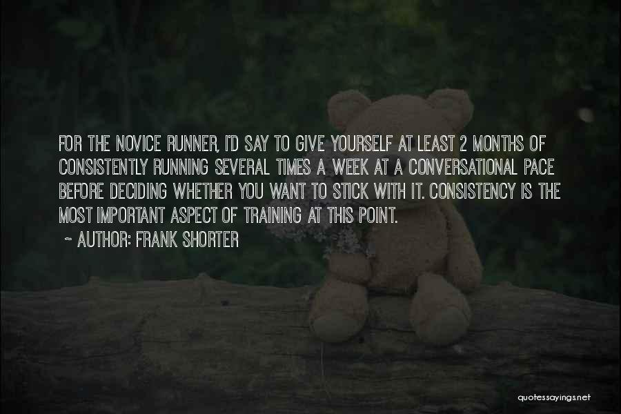 Frank Shorter Quotes: For The Novice Runner, I'd Say To Give Yourself At Least 2 Months Of Consistently Running Several Times A Week