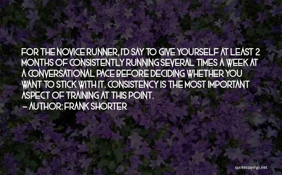 Frank Shorter Quotes: For The Novice Runner, I'd Say To Give Yourself At Least 2 Months Of Consistently Running Several Times A Week