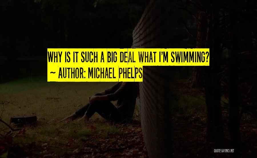 Michael Phelps Quotes: Why Is It Such A Big Deal What I'm Swimming?