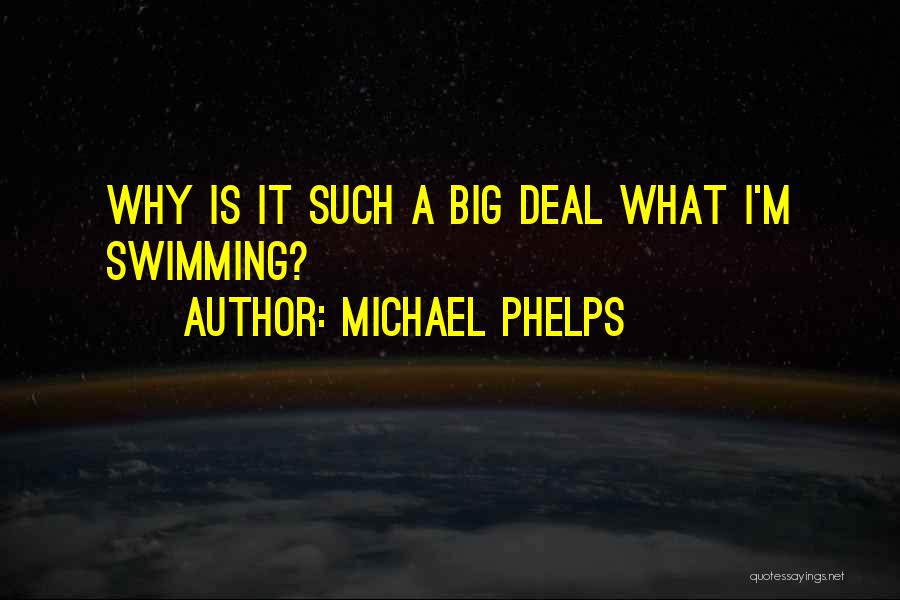 Michael Phelps Quotes: Why Is It Such A Big Deal What I'm Swimming?