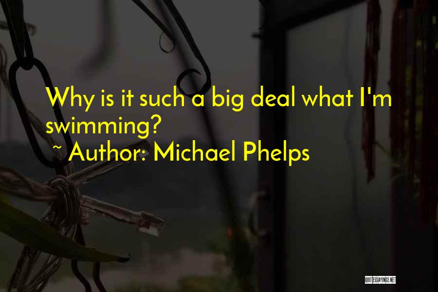 Michael Phelps Quotes: Why Is It Such A Big Deal What I'm Swimming?