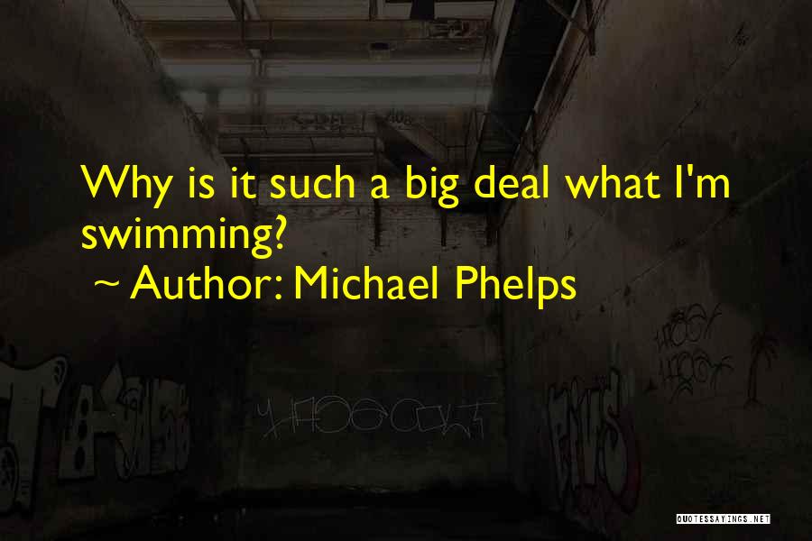 Michael Phelps Quotes: Why Is It Such A Big Deal What I'm Swimming?