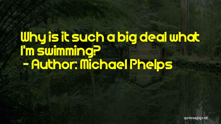 Michael Phelps Quotes: Why Is It Such A Big Deal What I'm Swimming?