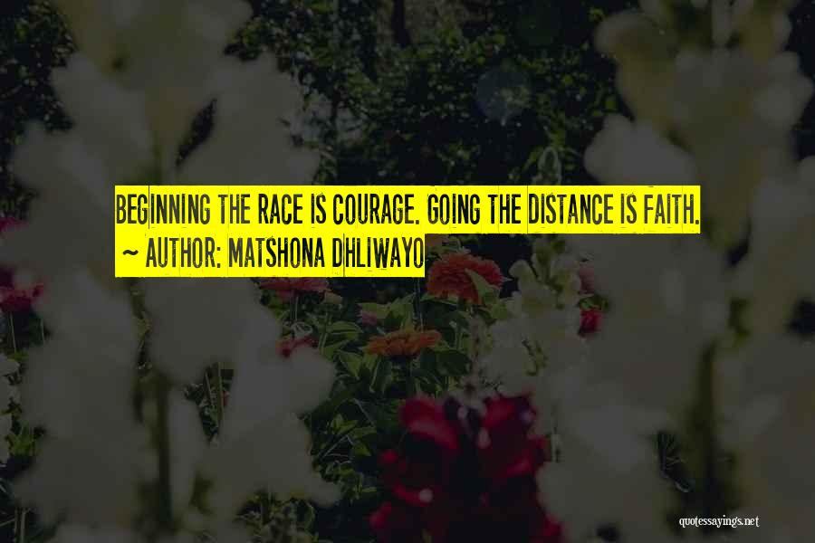 Matshona Dhliwayo Quotes: Beginning The Race Is Courage. Going The Distance Is Faith.