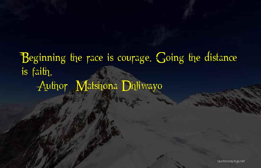 Matshona Dhliwayo Quotes: Beginning The Race Is Courage. Going The Distance Is Faith.