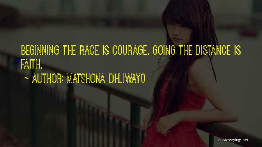 Matshona Dhliwayo Quotes: Beginning The Race Is Courage. Going The Distance Is Faith.