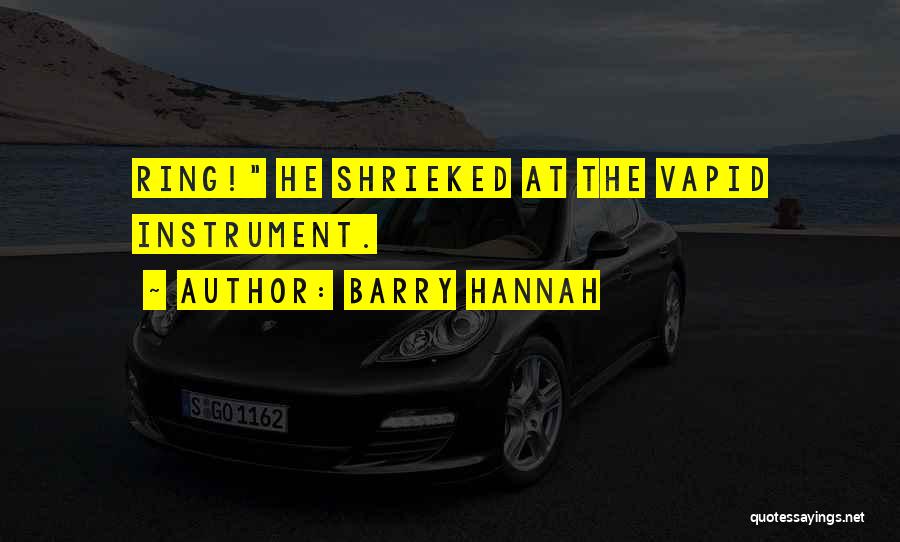 Barry Hannah Quotes: Ring! He Shrieked At The Vapid Instrument.