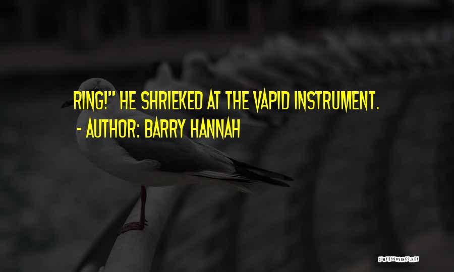 Barry Hannah Quotes: Ring! He Shrieked At The Vapid Instrument.