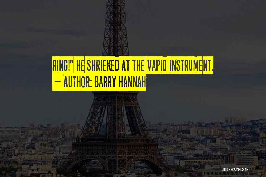 Barry Hannah Quotes: Ring! He Shrieked At The Vapid Instrument.