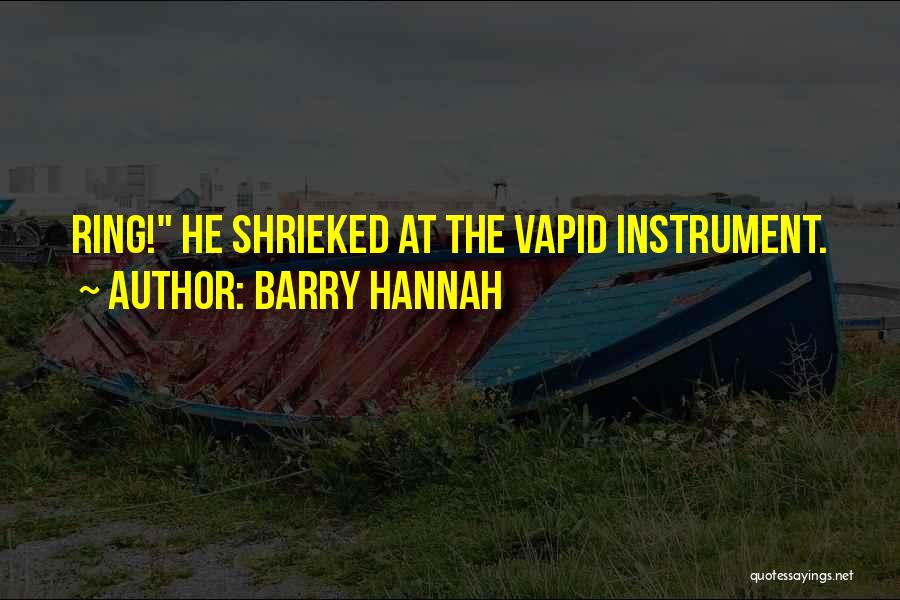 Barry Hannah Quotes: Ring! He Shrieked At The Vapid Instrument.