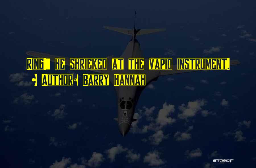 Barry Hannah Quotes: Ring! He Shrieked At The Vapid Instrument.