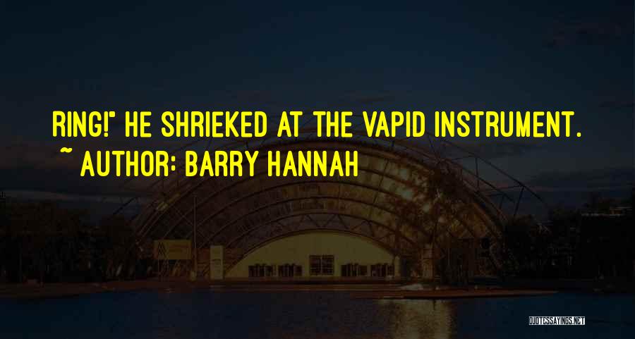 Barry Hannah Quotes: Ring! He Shrieked At The Vapid Instrument.