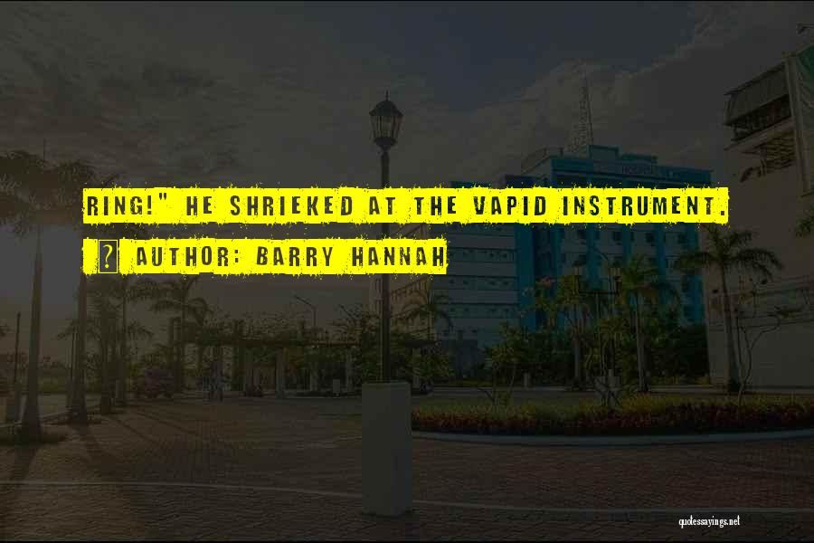 Barry Hannah Quotes: Ring! He Shrieked At The Vapid Instrument.