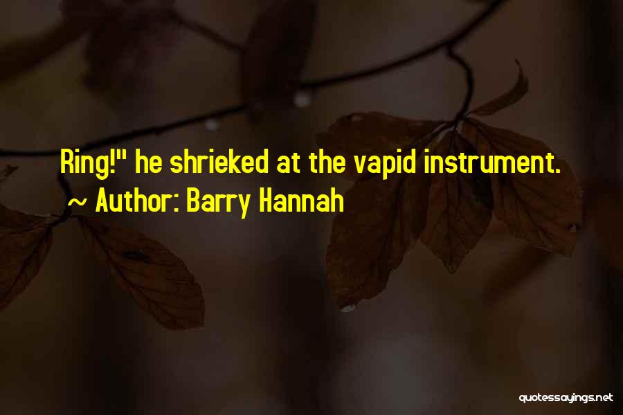 Barry Hannah Quotes: Ring! He Shrieked At The Vapid Instrument.