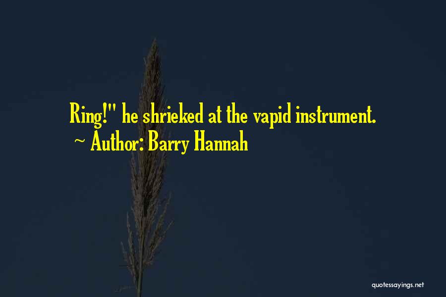 Barry Hannah Quotes: Ring! He Shrieked At The Vapid Instrument.