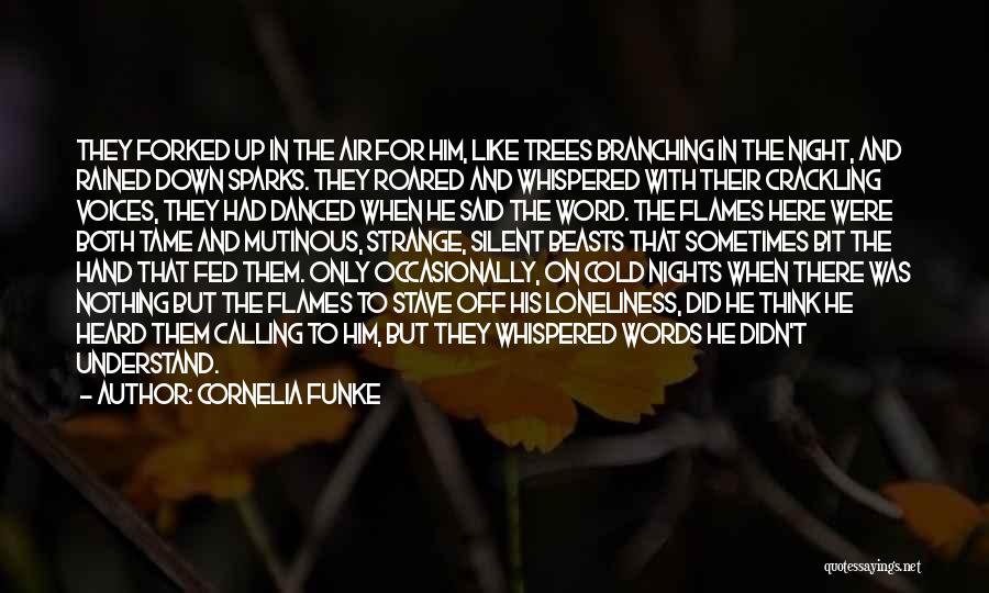 Cornelia Funke Quotes: They Forked Up In The Air For Him, Like Trees Branching In The Night, And Rained Down Sparks. They Roared