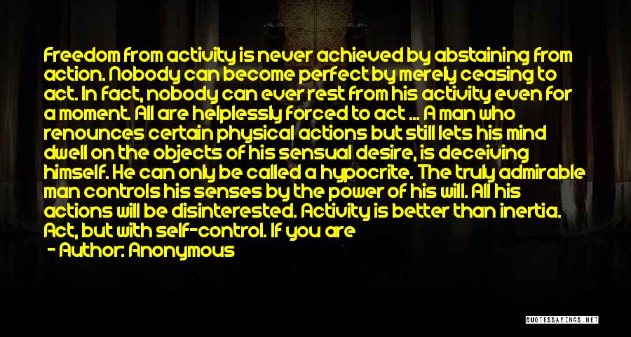 Anonymous Quotes: Freedom From Activity Is Never Achieved By Abstaining From Action. Nobody Can Become Perfect By Merely Ceasing To Act. In