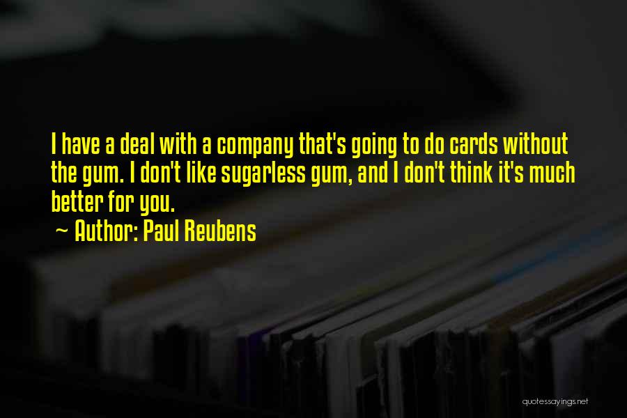 Paul Reubens Quotes: I Have A Deal With A Company That's Going To Do Cards Without The Gum. I Don't Like Sugarless Gum,