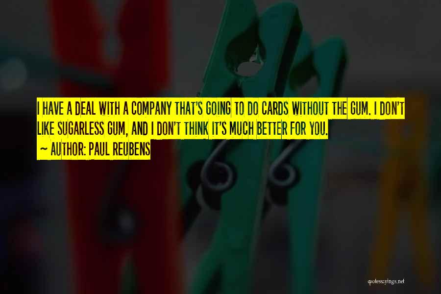 Paul Reubens Quotes: I Have A Deal With A Company That's Going To Do Cards Without The Gum. I Don't Like Sugarless Gum,