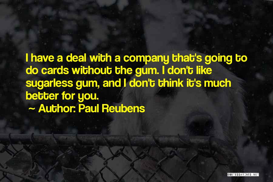 Paul Reubens Quotes: I Have A Deal With A Company That's Going To Do Cards Without The Gum. I Don't Like Sugarless Gum,