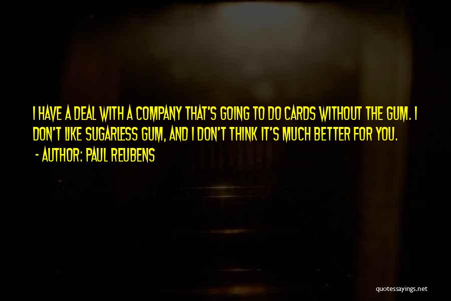 Paul Reubens Quotes: I Have A Deal With A Company That's Going To Do Cards Without The Gum. I Don't Like Sugarless Gum,