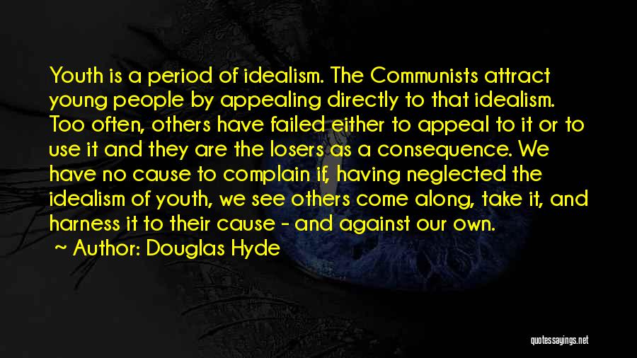 Douglas Hyde Quotes: Youth Is A Period Of Idealism. The Communists Attract Young People By Appealing Directly To That Idealism. Too Often, Others