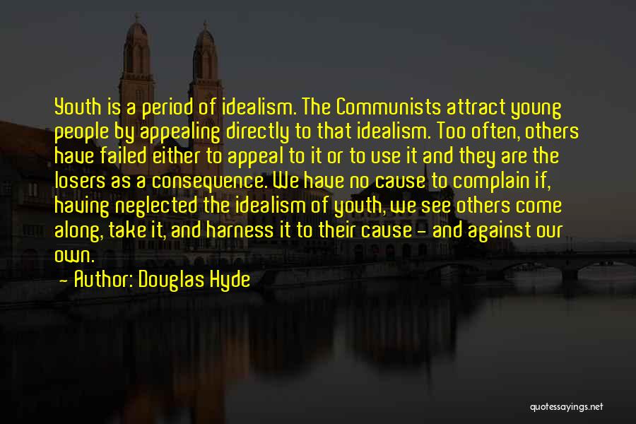 Douglas Hyde Quotes: Youth Is A Period Of Idealism. The Communists Attract Young People By Appealing Directly To That Idealism. Too Often, Others