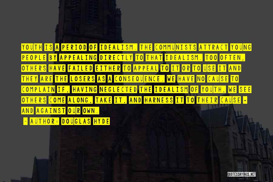 Douglas Hyde Quotes: Youth Is A Period Of Idealism. The Communists Attract Young People By Appealing Directly To That Idealism. Too Often, Others