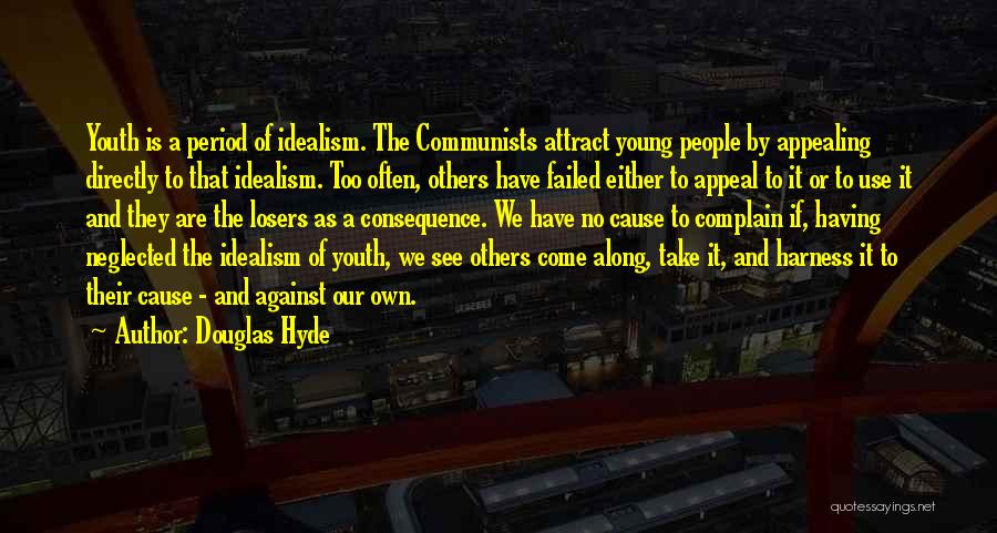 Douglas Hyde Quotes: Youth Is A Period Of Idealism. The Communists Attract Young People By Appealing Directly To That Idealism. Too Often, Others