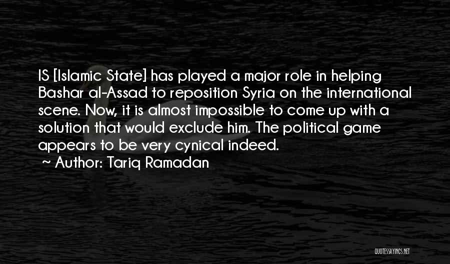 Tariq Ramadan Quotes: Is [islamic State] Has Played A Major Role In Helping Bashar Al-assad To Reposition Syria On The International Scene. Now,