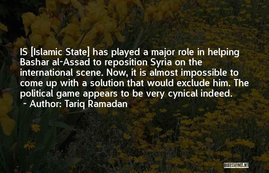 Tariq Ramadan Quotes: Is [islamic State] Has Played A Major Role In Helping Bashar Al-assad To Reposition Syria On The International Scene. Now,