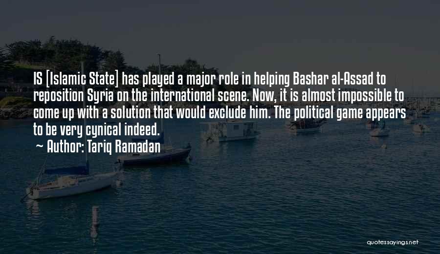 Tariq Ramadan Quotes: Is [islamic State] Has Played A Major Role In Helping Bashar Al-assad To Reposition Syria On The International Scene. Now,